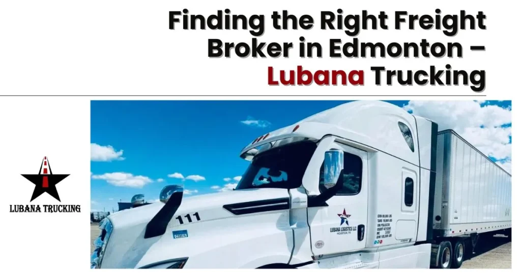 Finding the Right Freight Broker in Edmonton – Lubana Trucking